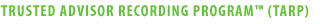 Trusted Advisor Recording Program™ (TARP)